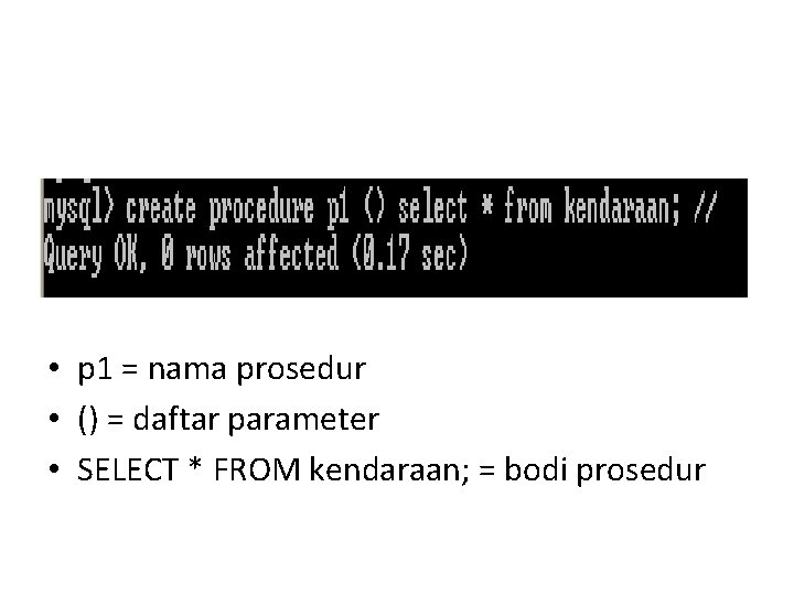  • p 1 = nama prosedur • () = daftar parameter • SELECT