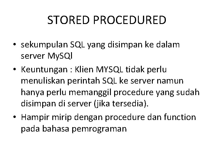 STORED PROCEDURED • sekumpulan SQL yang disimpan ke dalam server My. SQl • Keuntungan