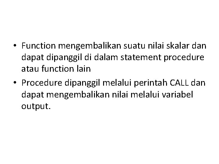  • Function mengembalikan suatu nilai skalar dan dapat dipanggil di dalam statement procedure