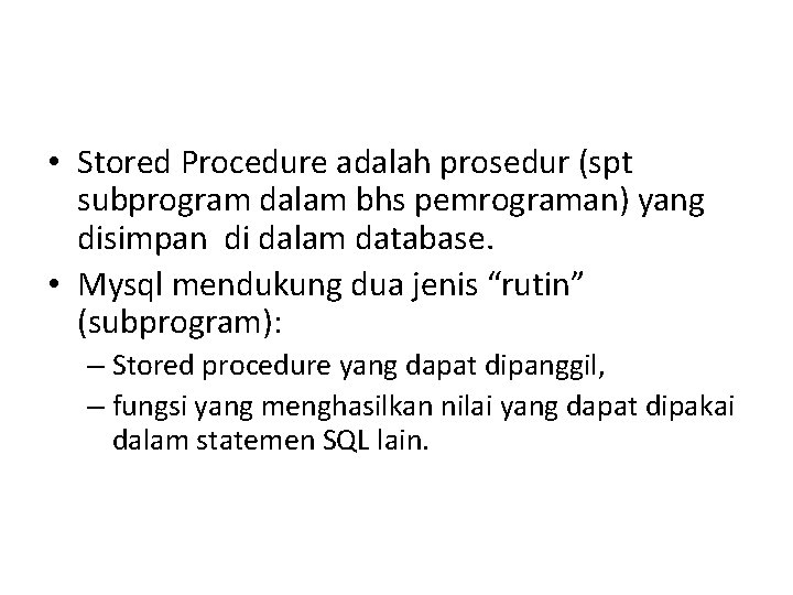  • Stored Procedure adalah prosedur (spt subprogram dalam bhs pemrograman) yang disimpan di