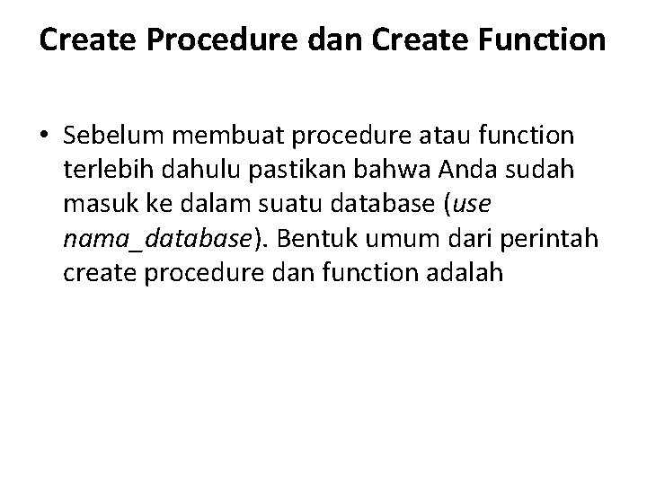 Create Procedure dan Create Function • Sebelum membuat procedure atau function terlebih dahulu pastikan