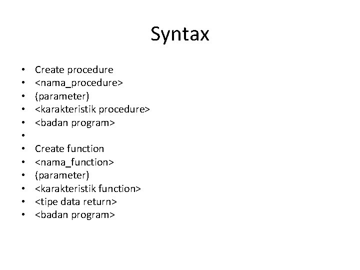 Syntax • • • Create procedure <nama_procedure> (parameter) <karakteristik procedure> <badan program> Create function