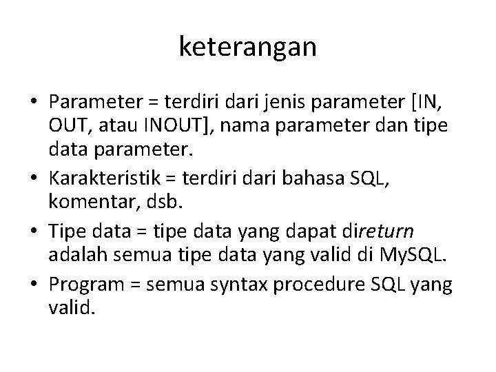 keterangan • Parameter = terdiri dari jenis parameter [IN, OUT, atau INOUT], nama parameter