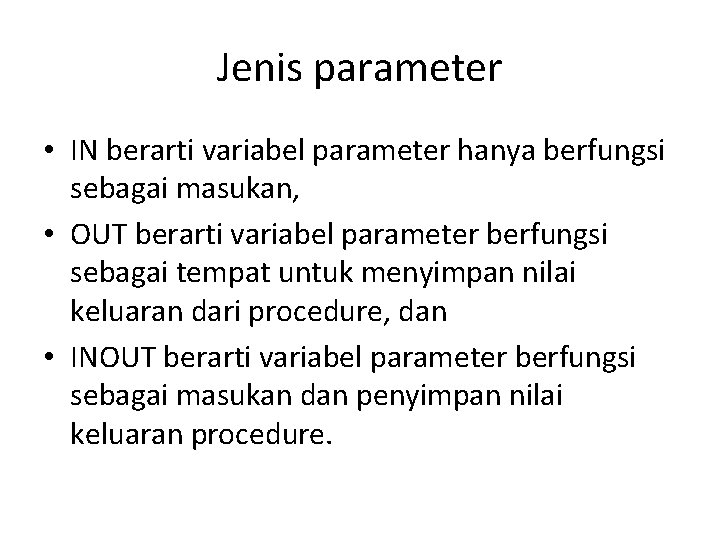 Jenis parameter • IN berarti variabel parameter hanya berfungsi sebagai masukan, • OUT berarti