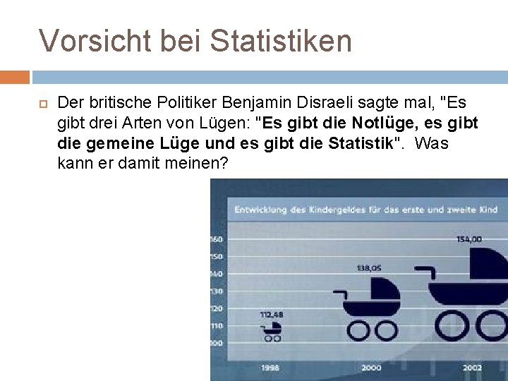 Vorsicht bei Statistiken Der britische Politiker Benjamin Disraeli sagte mal, "Es gibt drei Arten