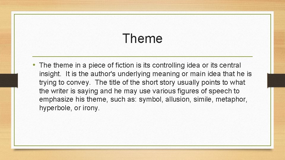 Theme • The theme in a piece of fiction is its controlling idea or