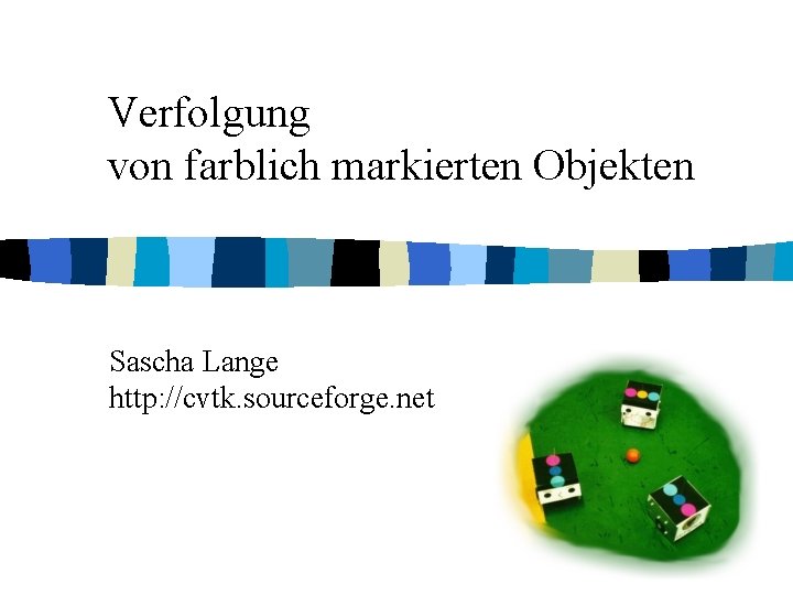 Verfolgung von farblich markierten Objekten Sascha Lange http: //cvtk. sourceforge. net 