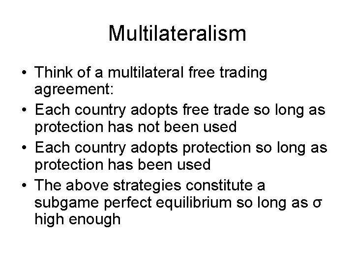 Multilateralism • Think of a multilateral free trading agreement: • Each country adopts free