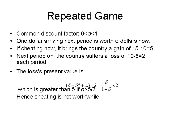 Repeated Game • • Common discount factor: 0<σ<1 One dollar arriving next period is