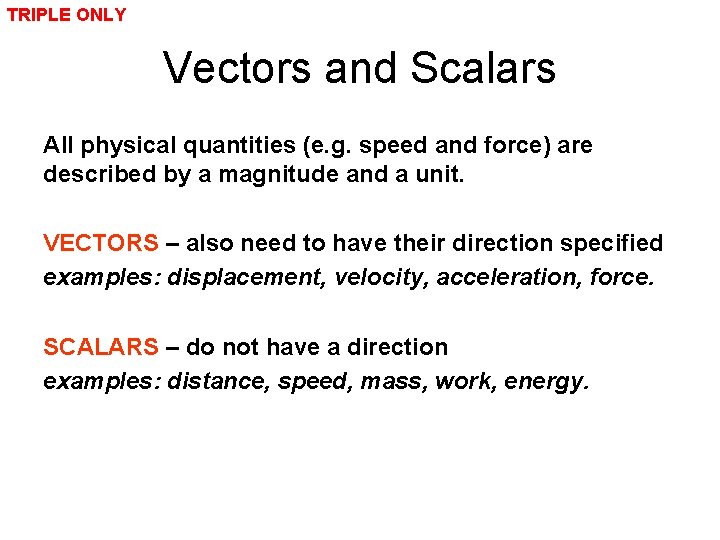 TRIPLE ONLY Vectors and Scalars All physical quantities (e. g. speed and force) are