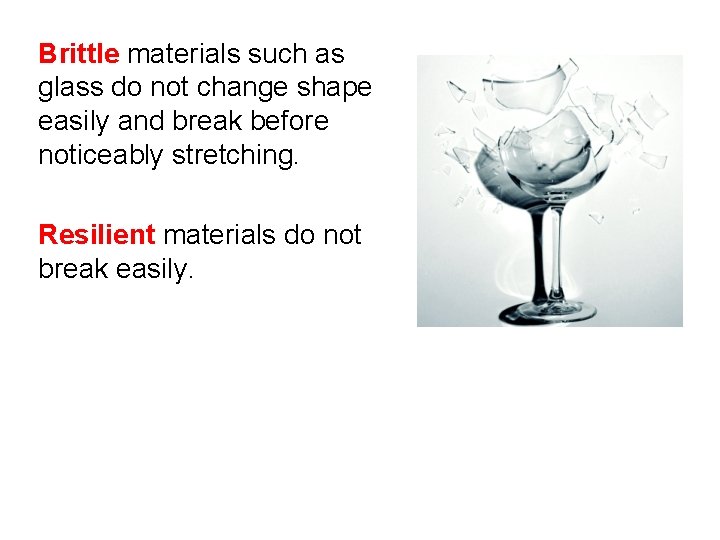 Brittle materials such as glass do not change shape easily and break before noticeably