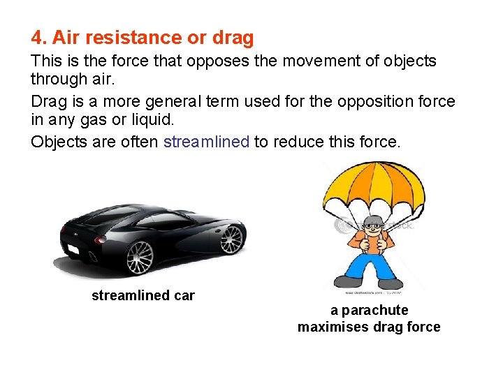 4. Air resistance or drag This is the force that opposes the movement of