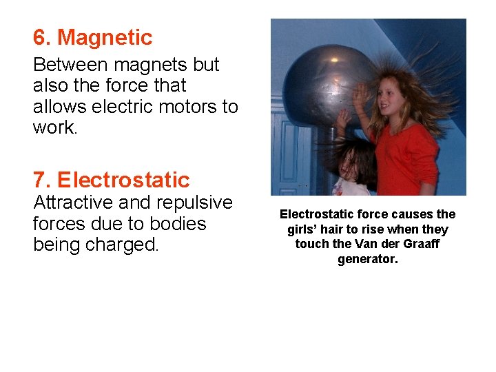 6. Magnetic Between magnets but also the force that allows electric motors to work.