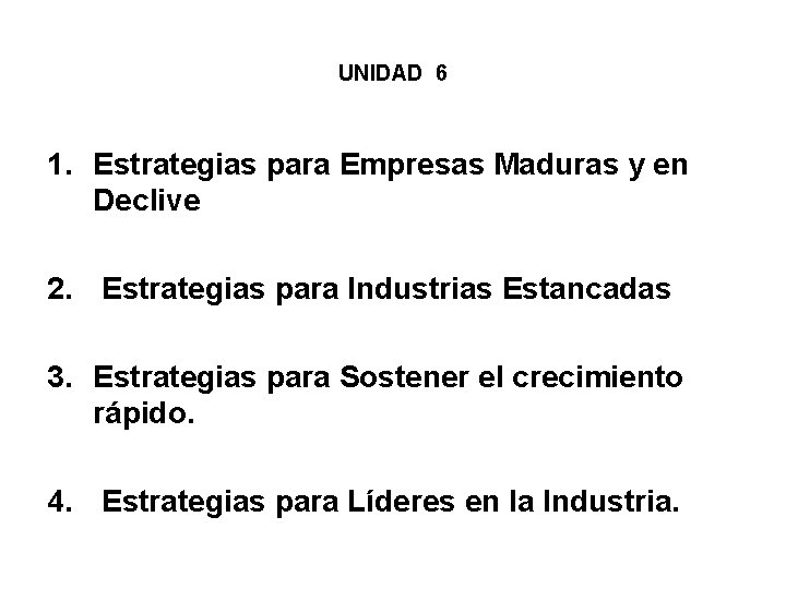 UNIDAD 6 1. Estrategias para Empresas Maduras y en Declive 2. Estrategias para Industrias