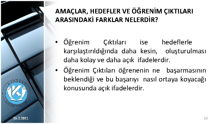 AMAÇLAR, HEDEFLER VE ÖĞRENİM ÇIKTILARI ARASINDAKİ FARKLAR NELERDİR? • Öğrenim Çıktıları ise hedeflerle karşılaştırıldığında