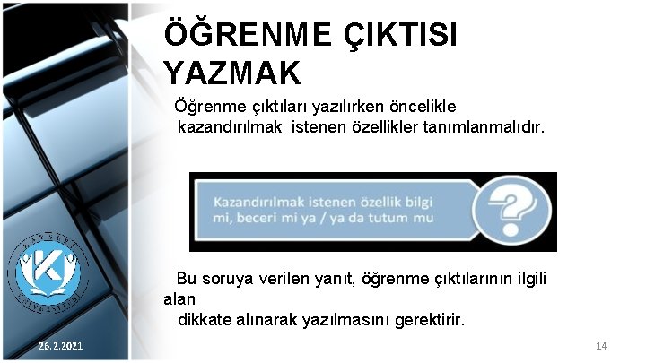 ÖĞRENME ÇIKTISI YAZMAK Öğrenme çıktıları yazılırken öncelikle kazandırılmak istenen özellikler tanımlanmalıdır. Bu soruya verilen