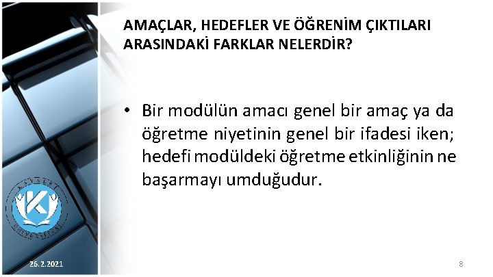 AMAÇLAR, HEDEFLER VE ÖĞRENİM ÇIKTILARI ARASINDAKİ FARKLAR NELERDİR? • Bir modülün amacı genel bir