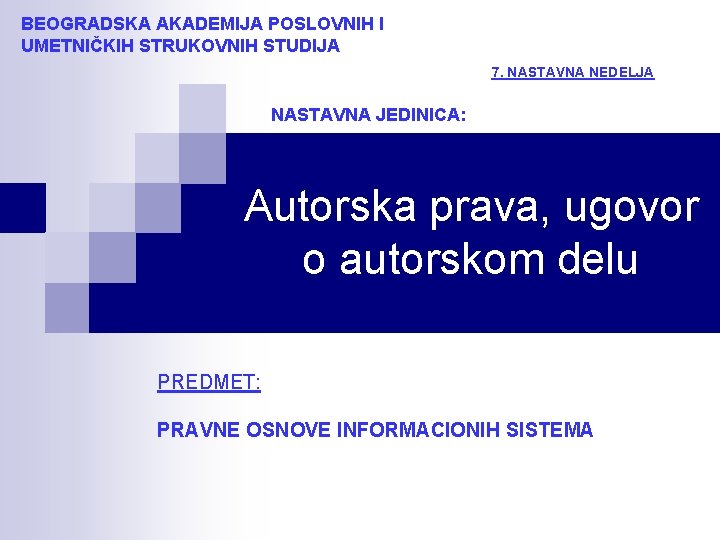 BEOGRADSKA AKADEMIJA POSLOVNIH I UMETNIČKIH STRUKOVNIH STUDIJA 7. NASTAVNA NEDELJA NASTAVNA JEDINICA: Autorska prava,