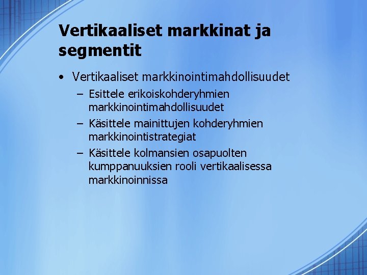 Vertikaaliset markkinat ja segmentit • Vertikaaliset markkinointimahdollisuudet – Esittele erikoiskohderyhmien markkinointimahdollisuudet – Käsittele mainittujen