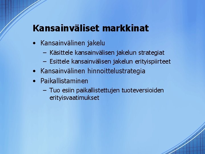 Kansainväliset markkinat • Kansainvälinen jakelu – Käsittele kansainvälisen jakelun strategiat – Esittele kansainvälisen jakelun