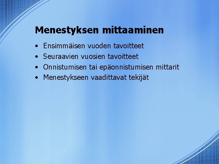 Menestyksen mittaaminen • • Ensimmäisen vuoden tavoitteet Seuraavien vuosien tavoitteet Onnistumisen tai epäonnistumisen mittarit