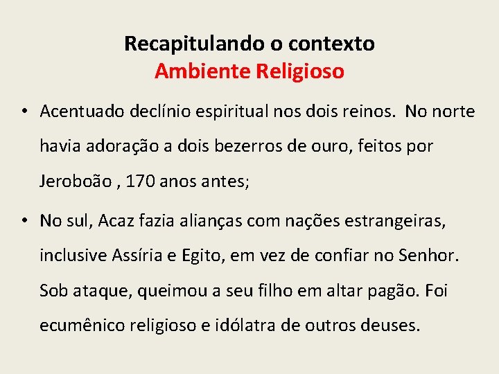 Recapitulando o contexto Ambiente Religioso • Acentuado declínio espiritual nos dois reinos. No norte