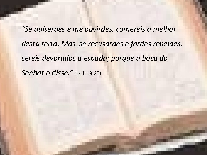 “Se quiserdes e me ouvirdes, comereis o melhor desta terra. Mas, se recusardes e