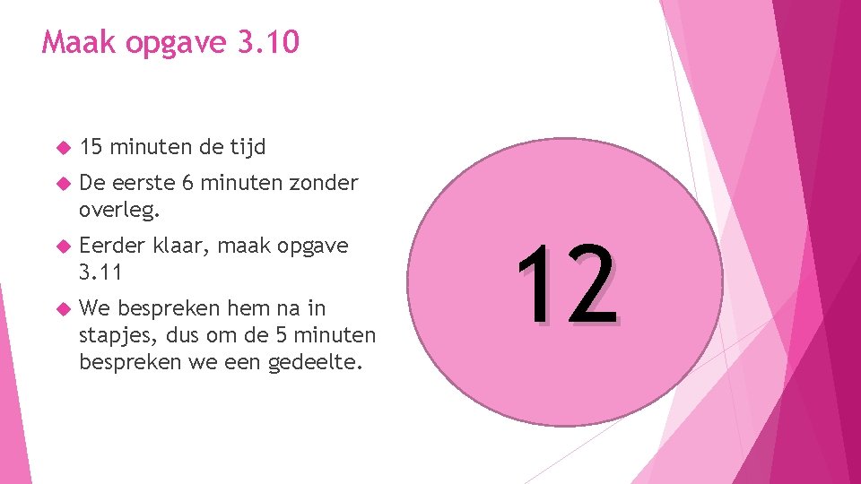 Maak opgave 3. 10 15 minuten de tijd De eerste 6 minuten zonder overleg. Maak opgave 3. 10 15 minuten de tijd De eerste 6 minuten zonder overleg.
