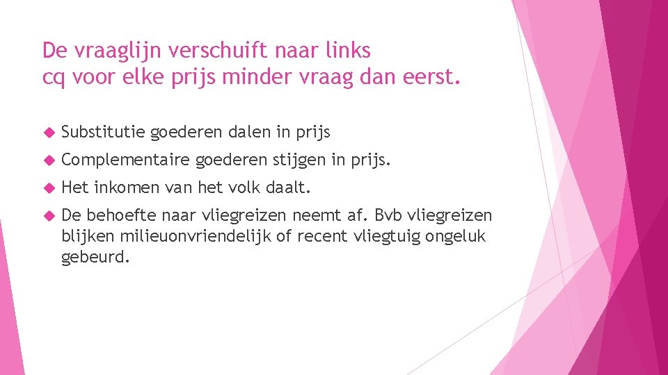 De vraaglijn verschuift naar links cq voor elke prijs minder vraag dan eerst. Substitutie De vraaglijn verschuift naar links cq voor elke prijs minder vraag dan eerst. Substitutie