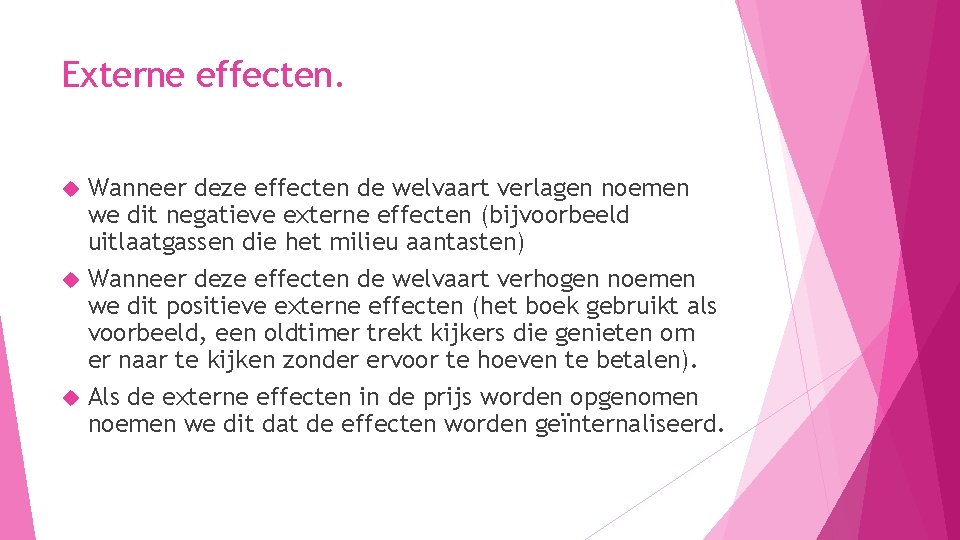 Externe effecten. Wanneer deze effecten de welvaart verlagen noemen we dit negatieve externe effecten Externe effecten. Wanneer deze effecten de welvaart verlagen noemen we dit negatieve externe effecten