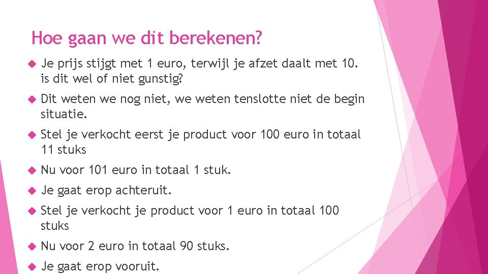 Hoe gaan we dit berekenen? Je prijs stijgt met 1 euro, terwijl je afzet Hoe gaan we dit berekenen? Je prijs stijgt met 1 euro, terwijl je afzet
