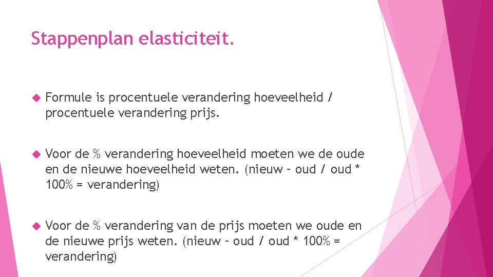 Stappenplan elasticiteit. Formule is procentuele verandering hoeveelheid / procentuele verandering prijs. Voor de % Stappenplan elasticiteit. Formule is procentuele verandering hoeveelheid / procentuele verandering prijs. Voor de %