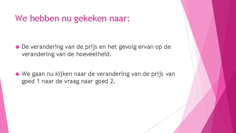 We hebben nu gekeken naar: De verandering van de prijs en het gevolg ervan We hebben nu gekeken naar: De verandering van de prijs en het gevolg ervan