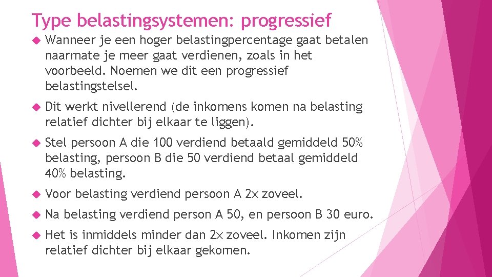 Type belastingsystemen: progressief Wanneer je een hoger belastingpercentage gaat betalen naarmate je meer gaat Type belastingsystemen: progressief Wanneer je een hoger belastingpercentage gaat betalen naarmate je meer gaat