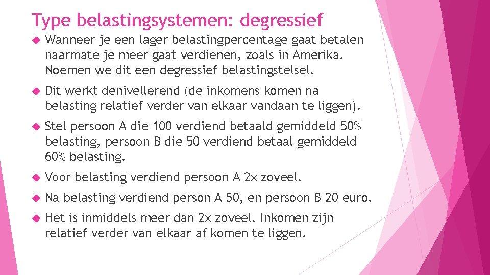 Type belastingsystemen: degressief Wanneer je een lager belastingpercentage gaat betalen naarmate je meer gaat Type belastingsystemen: degressief Wanneer je een lager belastingpercentage gaat betalen naarmate je meer gaat