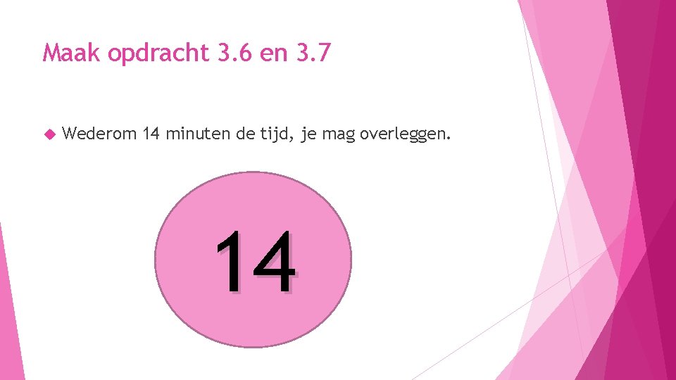 Maak opdracht 3. 6 en 3. 7 Wederom 14 minuten de tijd, je mag Maak opdracht 3. 6 en 3. 7 Wederom 14 minuten de tijd, je mag