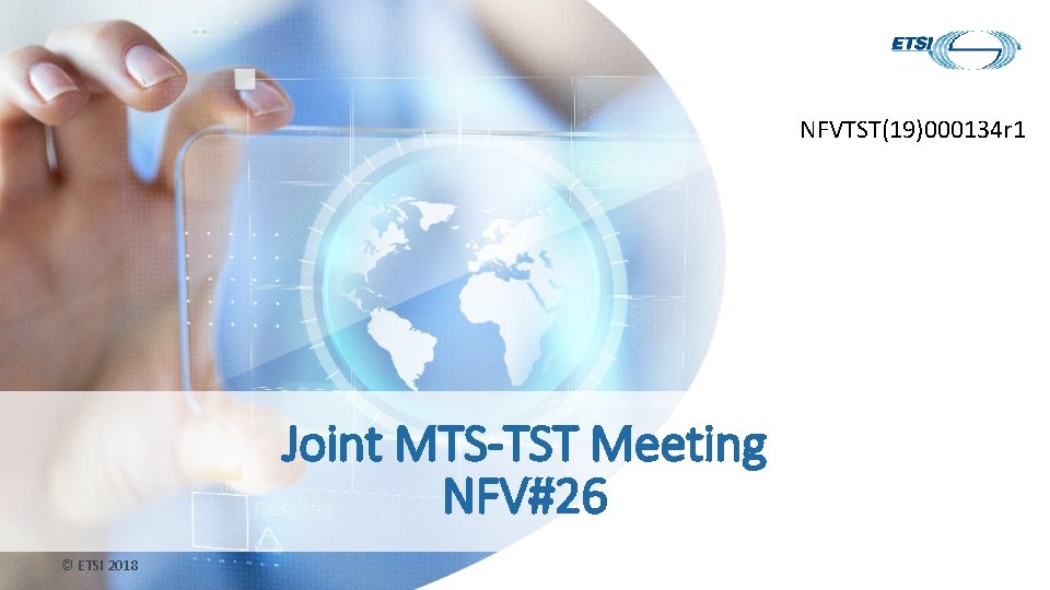 NFVTST(19)000134 r 1 Joint MTS-TST Meeting NFV#26 © ETSI 2018 