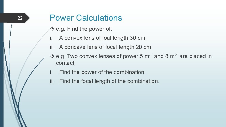 22 Power Calculations e. g. Find the power of: i. A convex lens of