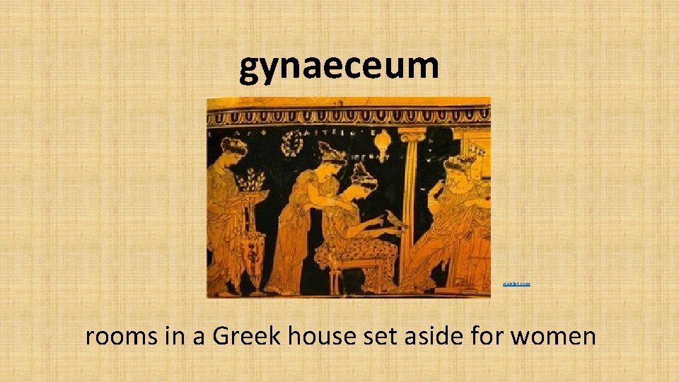 gynaeceum quizlet. com rooms in a Greek house set aside for women 