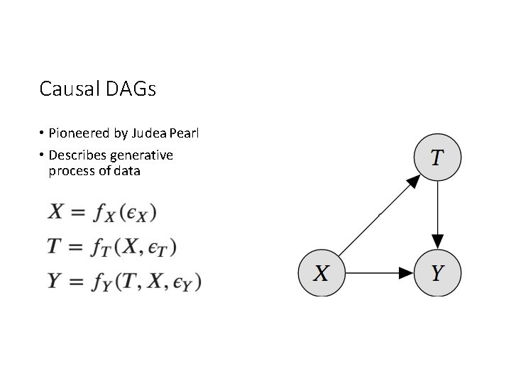 Causal DAGs • Pioneered by Judea Pearl • Describes generative process of data 