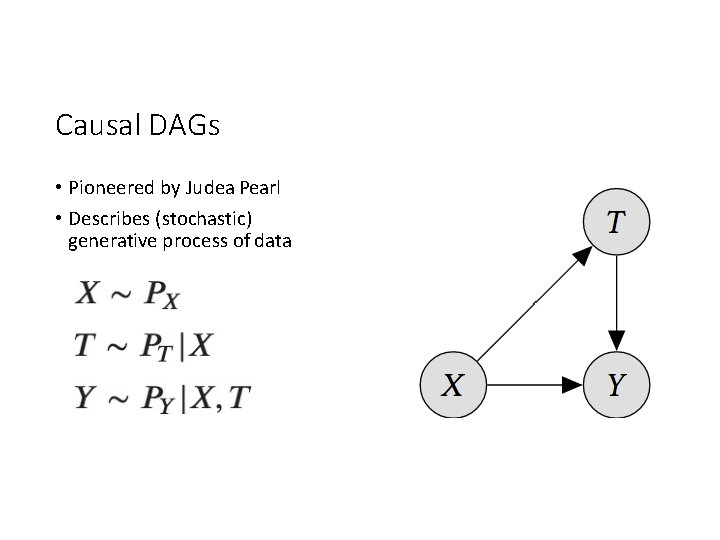 Causal DAGs • Pioneered by Judea Pearl • Describes (stochastic) generative process of data