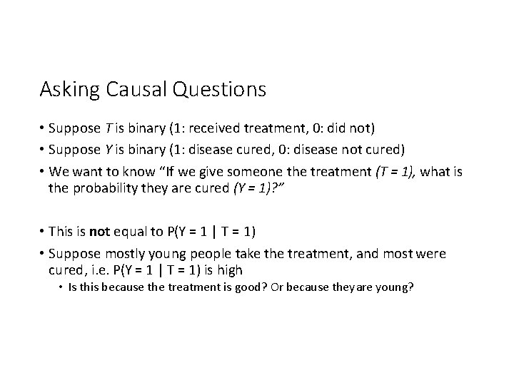 Asking Causal Questions • Suppose T is binary (1: received treatment, 0: did not)