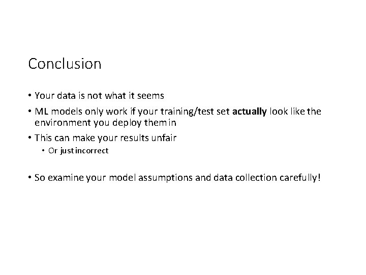 Conclusion • Your data is not what it seems • ML models only work