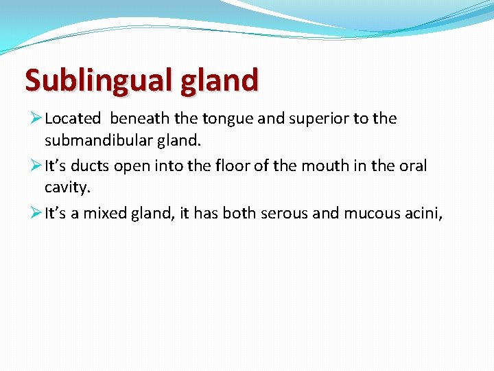 Sublingual gland Ø Located beneath the tongue and superior to the submandibular gland. Ø