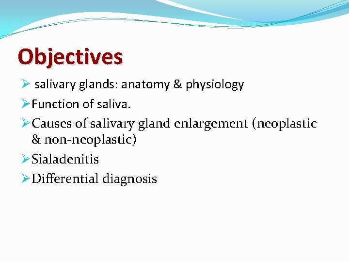 Objectives Ø salivary glands: anatomy & physiology ØFunction of saliva. ØCauses of salivary gland