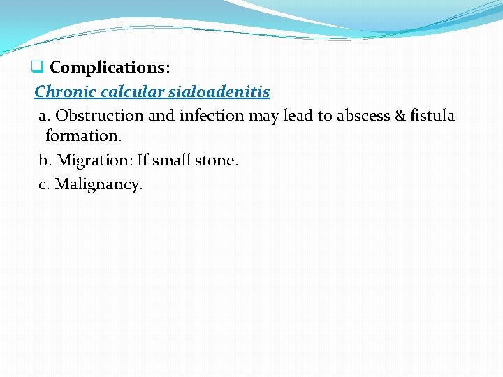 q Complications: Chronic calcular sialoadenitis a. Obstruction and infection may lead to abscess &
