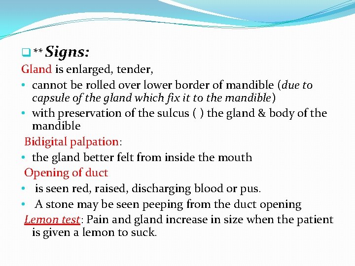 q ** Signs: Gland is enlarged, tender, • cannot be rolled over lower border