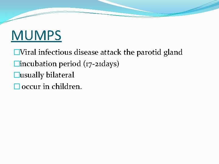 MUMPS �Viral infectious disease attack the parotid gland �incubation period (17 -21 days) �usually