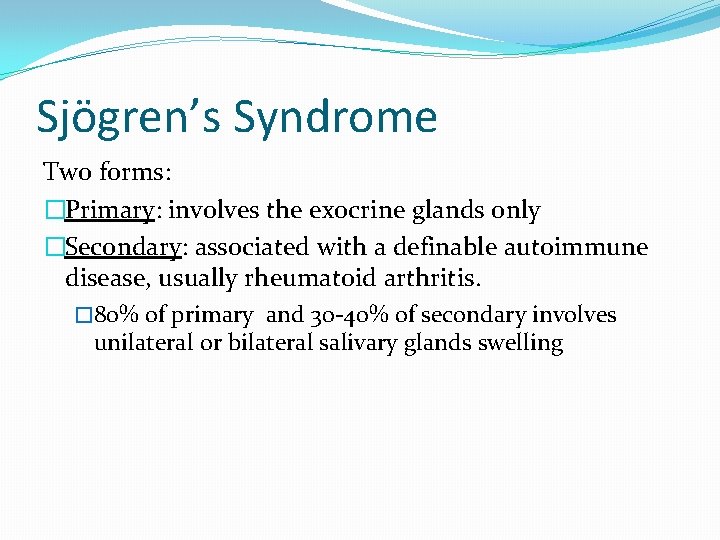 Sjögren’s Syndrome Two forms: �Primary: involves the exocrine glands only �Secondary: associated with a