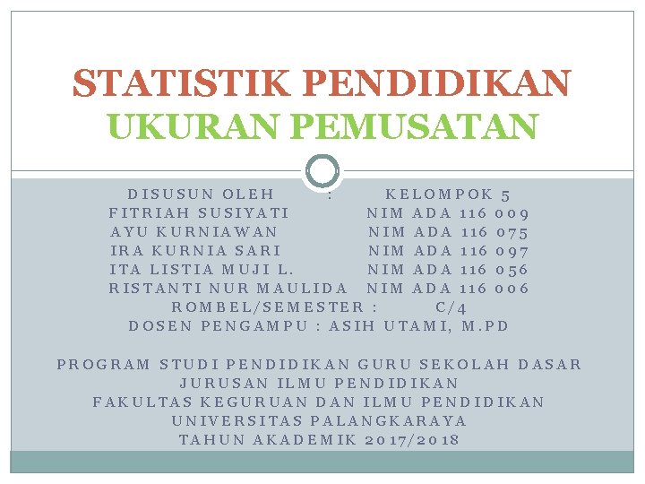 STATISTIK PENDIDIKAN UKURAN PEMUSATAN DISUSUN OLEH : KELOMPOK 5 FITRIAH SUSIYATI NIM ADA 116